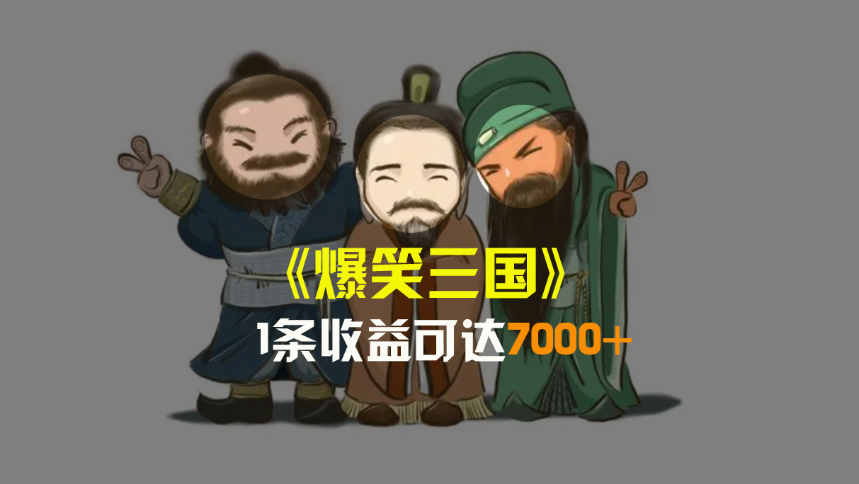 （8760期）爆笑三国，条条爆款，5分钟1条原创视频，一条收益7000＋，一键分发多平…网赚库-项目库-轻创网-中创网-福缘网-冒泡网-资源之家-魔方项目库网赚库