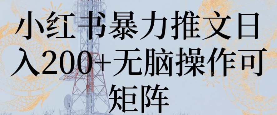 小红书暴力推文日入200+无脑操作可矩阵网赚库-项目库-轻创网-中创网-福缘网-冒泡网-资源之家-魔方项目库网赚库