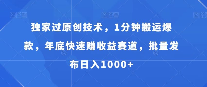 独家过原创技术，1分钟搬运爆款，年底快速赚收益赛道，批量发布日入1000+网赚库-项目库-轻创网-中创网-福缘网-冒泡网-资源之家-魔方项目库网赚库