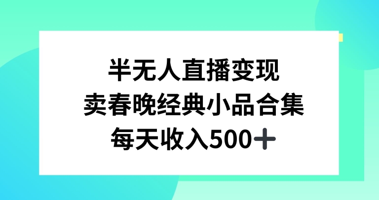 半无人直播变现，卖经典春晚小品合集，每天日入500+网赚库-项目库-轻创网-中创网-福缘网-冒泡网-资源之家-魔方项目库网赚库