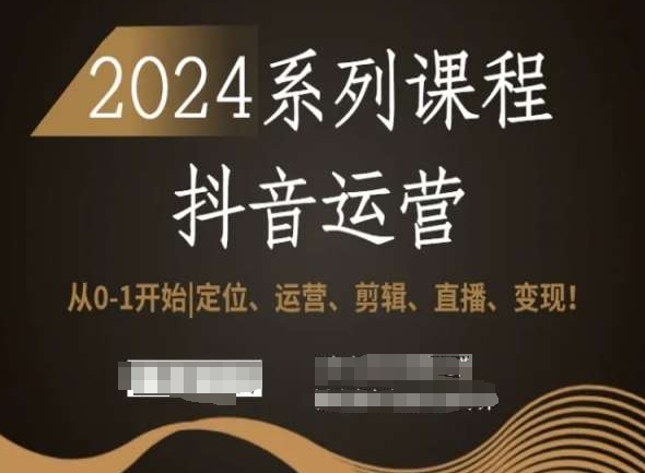 2024抖音运营全套系列课程，从0-1开始，定位、运营、剪辑、直播、变现！网赚库-项目库-轻创网-中创网-福缘网-冒泡网-资源之家-魔方项目库网赚库