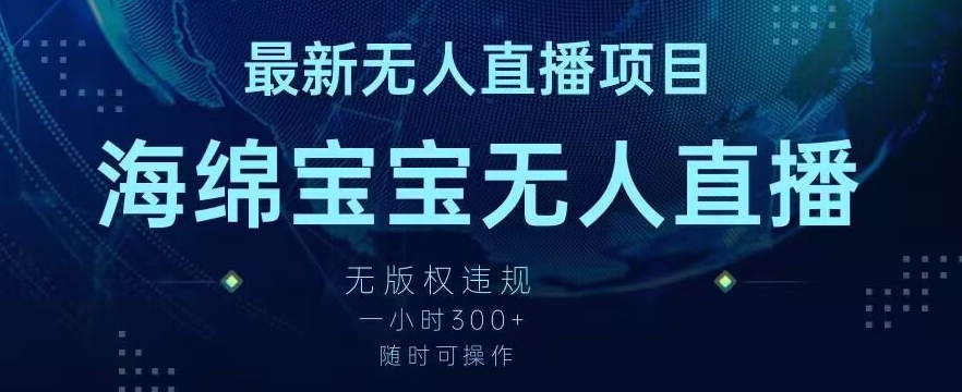 最新海绵宝宝无人直播项目，实测无版权违规，挂小铃铛一小时300+，随时可操作网赚库-项目库-轻创网-中创网-福缘网-冒泡网-资源之家-魔方项目库网赚库