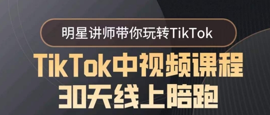TikTok中视频课程30天线上陪跑，明星讲师带你玩转TikTok网赚库-项目库-轻创网-中创网-福缘网-冒泡网-资源之家-魔方项目库网赚库