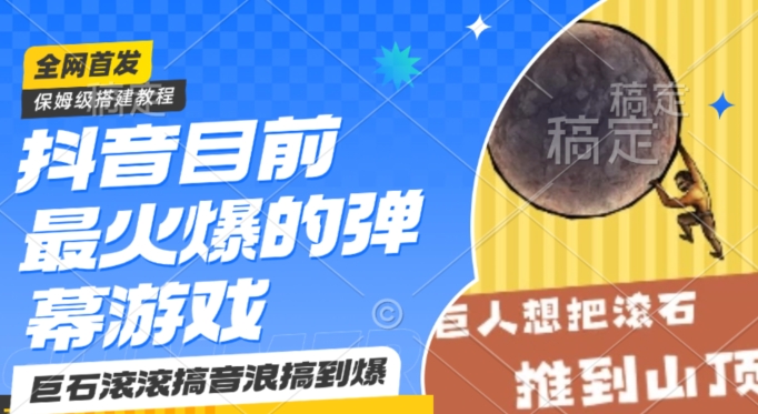 抖音目前最火爆的弹幕游戏巨石滚滚，搞音浪搞到爆，保姆级搭建教程，小白一小时上手网赚库-项目库-轻创网-中创网-福缘网-冒泡网-资源之家-魔方项目库网赚库
