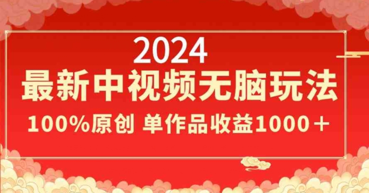 2024最新中视频无脑玩法，作品制作简单，100%原创，单作品收益1000＋网赚库-项目库-轻创网-中创网-福缘网-冒泡网-资源之家-魔方项目库网赚库