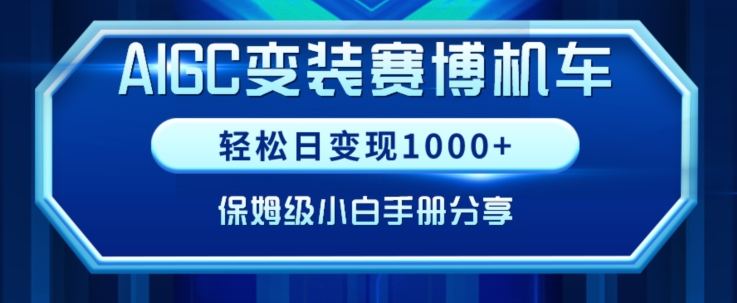 AIGC变现！带领300+小白跑通赛博机车项目，完整复盘及保姆级实操手册分享网赚库-项目库-轻创网-中创网-福缘网-冒泡网-资源之家-魔方项目库网赚库