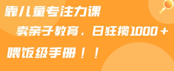 靠儿童专注力课程售卖亲子育儿课程，日暴力狂揽1000+，喂饭手册分享网赚库-项目库-轻创网-中创网-福缘网-冒泡网-资源之家-魔方项目库网赚库