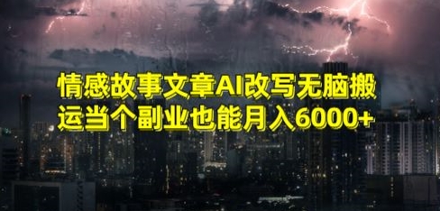 情感故事文章AI改写无脑搬运当个副业也能月入6000+网赚库-项目库-轻创网-中创网-福缘网-冒泡网-资源之家-魔方项目库网赚库