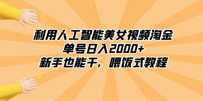 （8844期）利用人工智能美女视频淘金，单号日入2000+，新手也能干，喂饭式教程网赚库-项目库-轻创网-中创网-福缘网-冒泡网-资源之家-魔方项目库网赚库