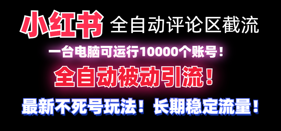 （8847期）【全网首发】小红书全自动评论区截流机！无需手机，可同时运行10000个账号网赚库-项目库-轻创网-中创网-福缘网-冒泡网-资源之家-魔方项目库网赚库