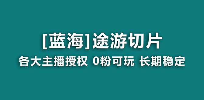 （8871期）抖音途游切片，龙年第一个蓝海项目，提供授权和素材，长期稳定，月入过万网赚库-项目库-轻创网-中创网-福缘网-冒泡网-资源之家-魔方项目库网赚库