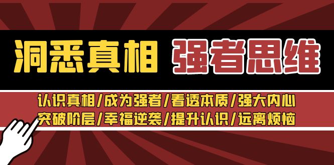 （8878期）洞悉真相 强者-思维：认识真相/成为强者/看透本质/强大内心/提升认识网赚库-项目库-轻创网-中创网-福缘网-冒泡网-资源之家-魔方项目库网赚库