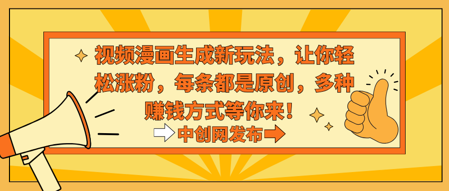 （8888期）视频漫画生成新玩法，让你轻松涨粉，每条都是原创，多种赚钱方式等你来！网赚库-项目库-轻创网-中创网-福缘网-冒泡网-资源之家-魔方项目库网赚库