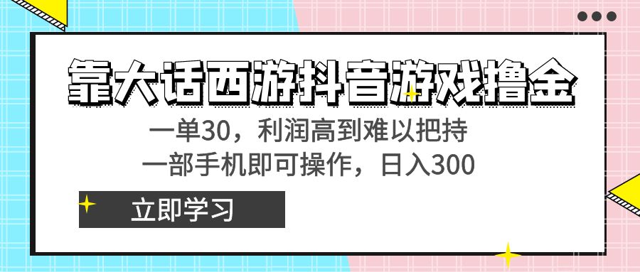 （8896期）靠大话西游抖音游戏撸金，一单30，利润高到难以把持，一部手机即可操作…网赚库-项目库-轻创网-中创网-福缘网-冒泡网-资源之家-魔方项目库网赚库