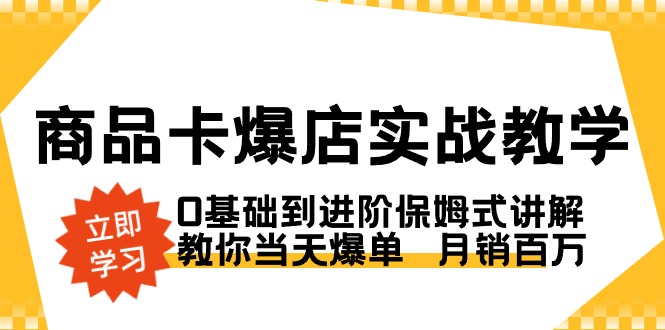 （8922期）商品卡·爆店实战教学，0基础到进阶保姆式讲解，教你当天爆单  月销百万网赚库-项目库-轻创网-中创网-福缘网-冒泡网-资源之家-魔方项目库网赚库