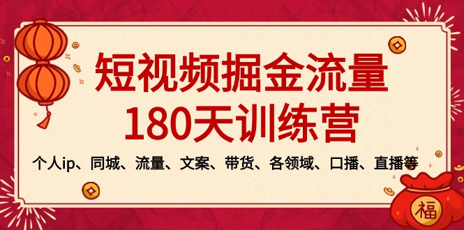 （8932期）短视频-掘金流量180天训练营，个人ip、同城、流量、文案、带货、各领域…网赚库-项目库-轻创网-中创网-福缘网-冒泡网-资源之家-魔方项目库网赚库