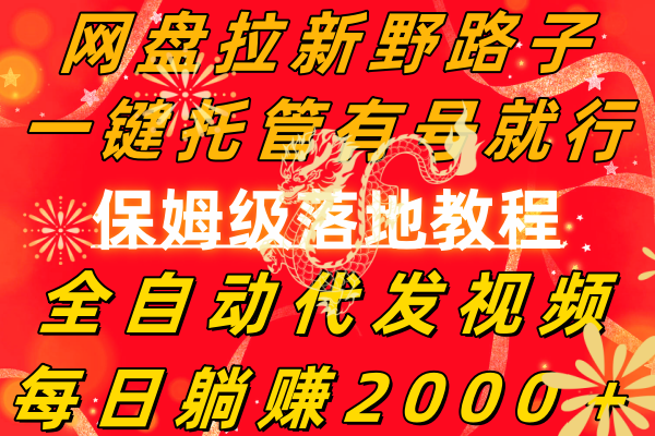 （8936期）网盘拉新野路子，一键托管有号就行，全自动代发视频，每日躺赚2000＋，…网赚库-项目库-轻创网-中创网-福缘网-冒泡网-资源之家-魔方项目库网赚库