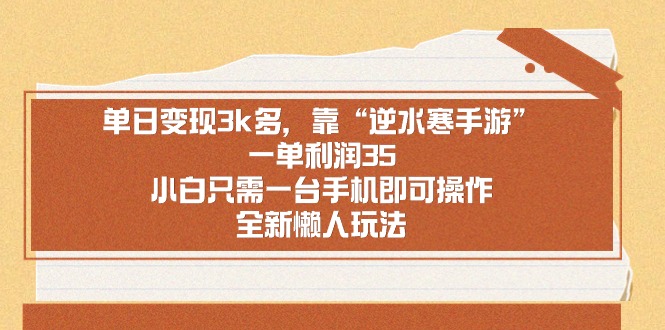 （8985期）单日变现3k多，靠“逆水寒手游”，一单利润35，小白只需一台手机即可操…网赚库-项目库-轻创网-中创网-福缘网-冒泡网-资源之家-魔方项目库网赚库