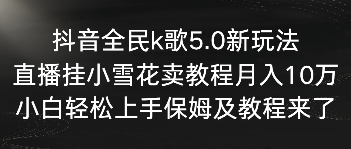（9021期）抖音全民k歌5.0新玩法，直播挂小雪花卖教程月入10万，小白轻松上手，保…网赚库-项目库-轻创网-中创网-福缘网-冒泡网-资源之家-魔方项目库网赚库