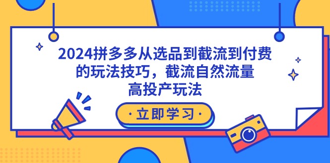 （9037期）2024拼多多从选品到截流到付费的玩法技巧，截流自然流量玩法，高投产玩法网赚库-项目库-轻创网-中创网-福缘网-冒泡网-资源之家-魔方项目库网赚库