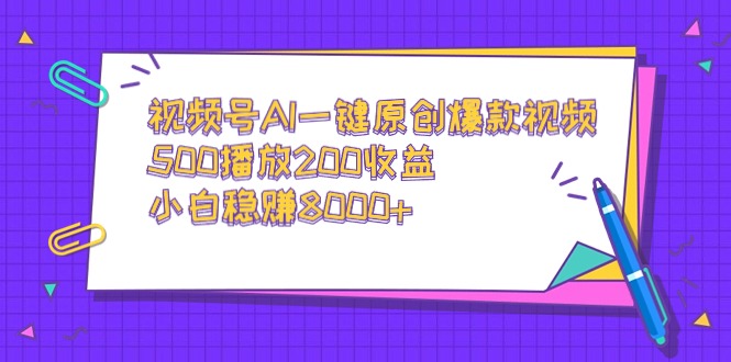 （9041期）视频号AI一键原创爆款视频，500播放200收益，小白稳赚8000+网赚库-项目库-轻创网-中创网-福缘网-冒泡网-资源之家-魔方项目库网赚库