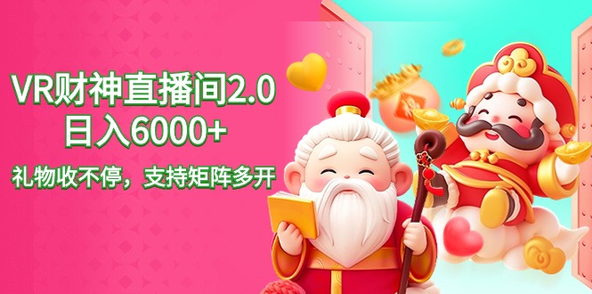 （9042期）2024最新抖音VR财神直播间2.0日入6000+，礼物收不停，支持矩阵多开，新…网赚库-项目库-轻创网-中创网-福缘网-冒泡网-资源之家-魔方项目库网赚库