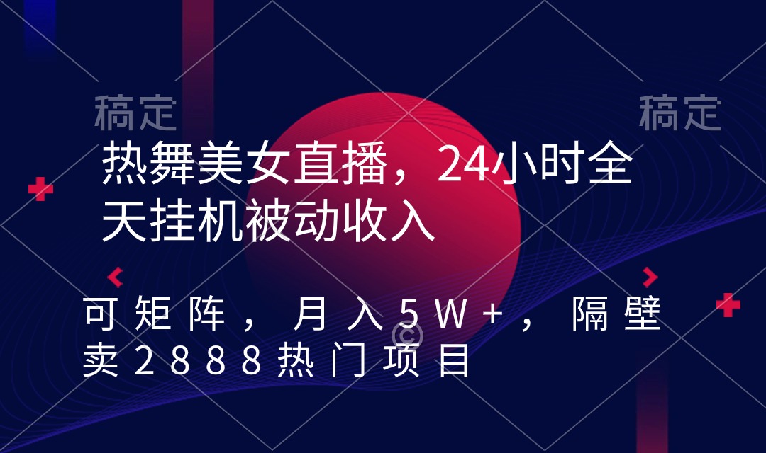 （9044期）热舞美女直播，24小时全天挂机被动收入，可矩阵 月入5W+隔壁卖2888热门项目网赚库-项目库-轻创网-中创网-福缘网-冒泡网-资源之家-魔方项目库网赚库