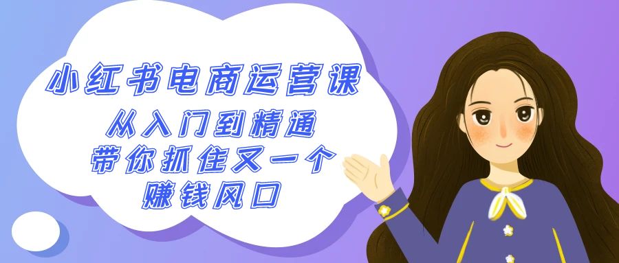 （9053期）2024小红书-电商运营课，从入门到精通，带你抓住又一个赚钱风口（50节课）网赚库-项目库-轻创网-中创网-福缘网-冒泡网-资源之家-魔方项目库网赚库