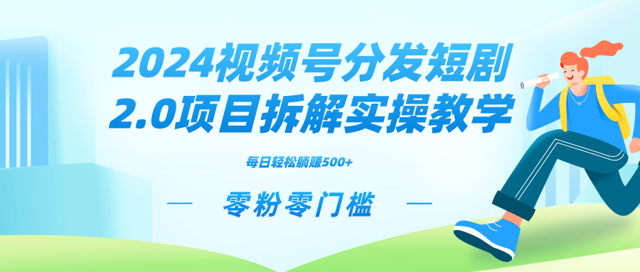 （9056期）2024视频分发短剧2.0项目拆解实操教学，零粉零门槛可矩阵分裂推广管道收益网赚库-项目库-轻创网-中创网-福缘网-冒泡网-资源之家-魔方项目库网赚库