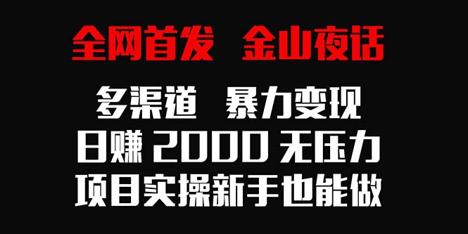 （9076期）全网首发，金山夜话多渠道暴力变现，日赚2000无压力，项目实操新手也能做网赚库-项目库-轻创网-中创网-福缘网-冒泡网-资源之家-魔方项目库网赚库