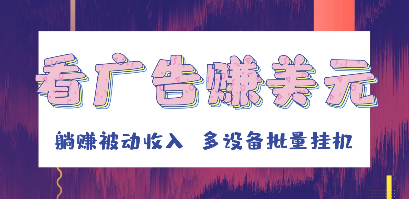 挂机看广告赚美元，可多设备批量挂机，躺赚被动收入网赚库-项目库-轻创网-中创网-福缘网-冒泡网-资源之家-魔方项目库网赚库