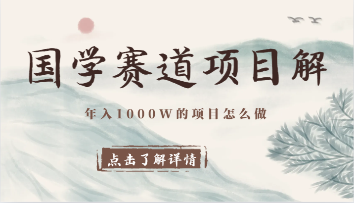 国学赛道项目拆解，全是干货，年入1000W的项目应该怎么做，思维提升网赚库-项目库-轻创网-中创网-福缘网-冒泡网-资源之家-魔方项目库网赚库