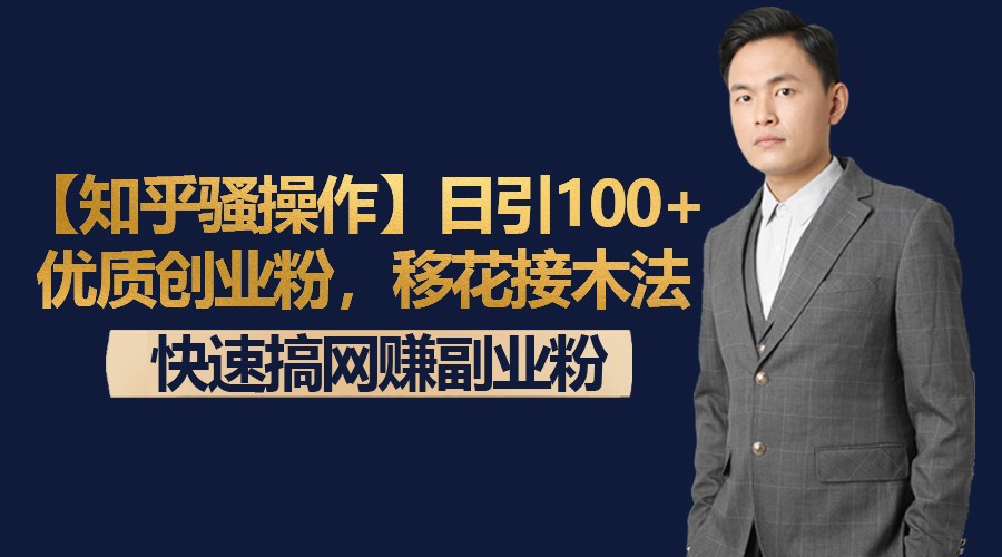 【知乎骚操作】日引100+优质创业粉，移花接木法，快速搞网赚副业粉网赚库-项目库-轻创网-中创网-福缘网-冒泡网-资源之家-魔方项目库网赚库