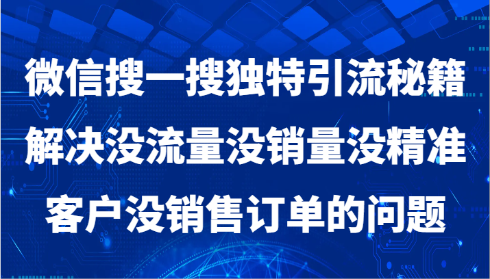 微信搜一搜暴力引流，解决没流量没销量没精准客户没销售订单的问题网赚库-项目库-轻创网-中创网-福缘网-冒泡网-资源之家-魔方项目库网赚库
