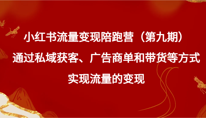 小红书流量变现陪跑营（第九期）通过私域获客、广告商单和带货等方式实现流量变现网赚库-项目库-轻创网-中创网-福缘网-冒泡网-资源之家-魔方项目库网赚库