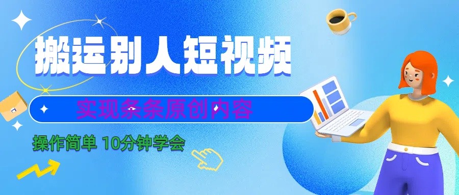 10分钟学会搬运别人短视频，剪辑处理后实现条条原创内容网赚库-项目库-轻创网-中创网-福缘网-冒泡网-资源之家-魔方项目库网赚库