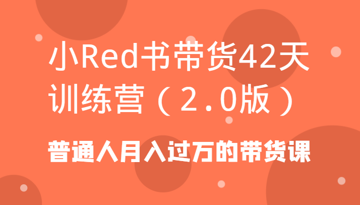 小Red书带货42天训练营（2.0版）普通人月入过万的带货课网赚库-项目库-轻创网-中创网-福缘网-冒泡网-资源之家-魔方项目库网赚库