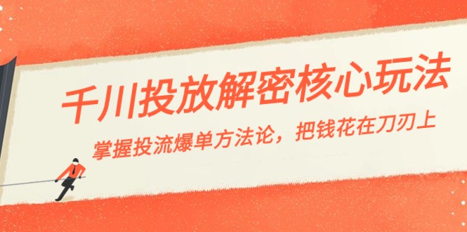 千川投流-解密核心玩法，掌握投流 爆单方法论，把钱花在刀刃上网赚库-项目库-轻创网-中创网-福缘网-冒泡网-资源之家-魔方项目库网赚库