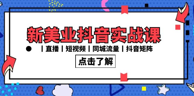 新美业抖音实战课丨直播丨短视频丨同城流量丨抖音矩阵（30节课）网赚库-项目库-轻创网-中创网-福缘网-冒泡网-资源之家-魔方项目库网赚库