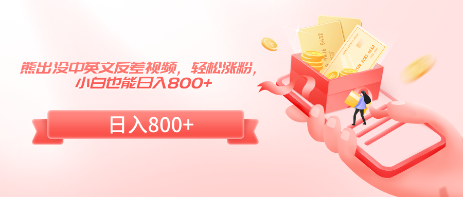 熊出没中英文反差视频，轻松涨粉，小白也能日入800+网赚库-项目库-轻创网-中创网-福缘网-冒泡网-资源之家-魔方项目库网赚库
