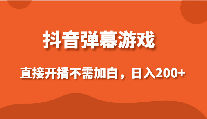 抖音弹幕游戏，直接开播不需要加白操作，小白日入200+网赚库-项目库-轻创网-中创网-福缘网-冒泡网-资源之家-魔方项目库网赚库