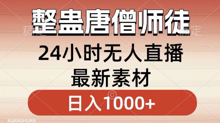 整蛊唐僧师徒四人，无人直播最新素材，小白也能一学就会就，轻松日入1000+网赚库-项目库-轻创网-中创网-福缘网-冒泡网-资源之家-魔方项目库网赚库