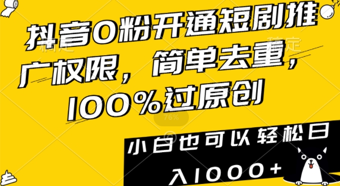 抖音0粉开通短剧推广权限，简单去重，100%过原创，小白也可以轻松日入1000+网赚库-项目库-轻创网-中创网-福缘网-冒泡网-资源之家-魔方项目库网赚库