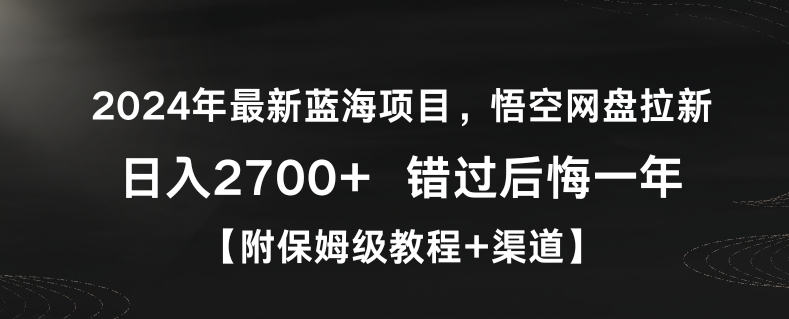 2024年最新蓝海项目，悟空网盘拉新，日入2700+错过后悔一年【附保姆级教程+渠道】网赚库-项目库-轻创网-中创网-福缘网-冒泡网-资源之家-魔方项目库网赚库