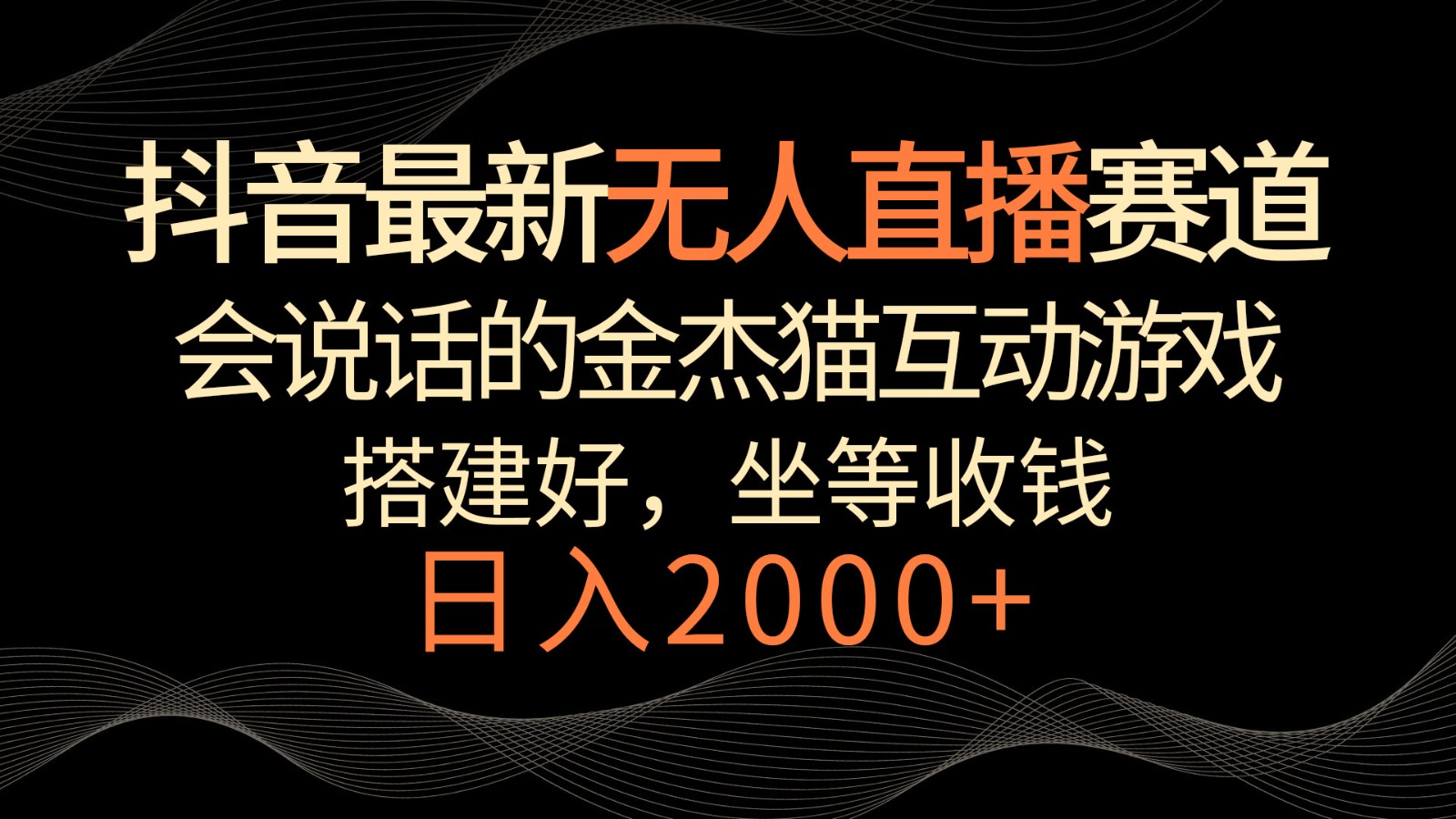 抖音最新无人直播赛道，日入2000+，会说话的金杰猫互动小游戏，礼物收不停网赚库-项目库-轻创网-中创网-福缘网-冒泡网-资源之家-魔方项目库网赚库