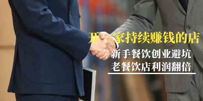 教你开一家持续赚钱店-小白餐饮创业避坑，老餐饮店利润翻倍（无水印）网赚库-项目库-轻创网-中创网-福缘网-冒泡网-资源之家-魔方项目库网赚库