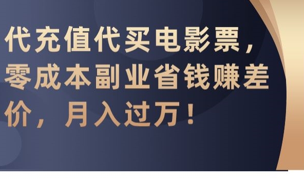 代充值代买电影票，零成本副业省钱赚差价，月入过万网赚库-项目库-轻创网-中创网-福缘网-冒泡网-资源之家-魔方项目库网赚库