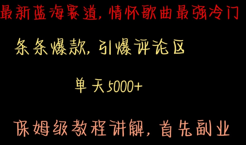 最新蓝海赛道，情怀歌曲最强冷门，条条爆款，引爆评论区，保姆级教程讲解网赚库-项目库-轻创网-中创网-福缘网-冒泡网-资源之家-魔方项目库网赚库