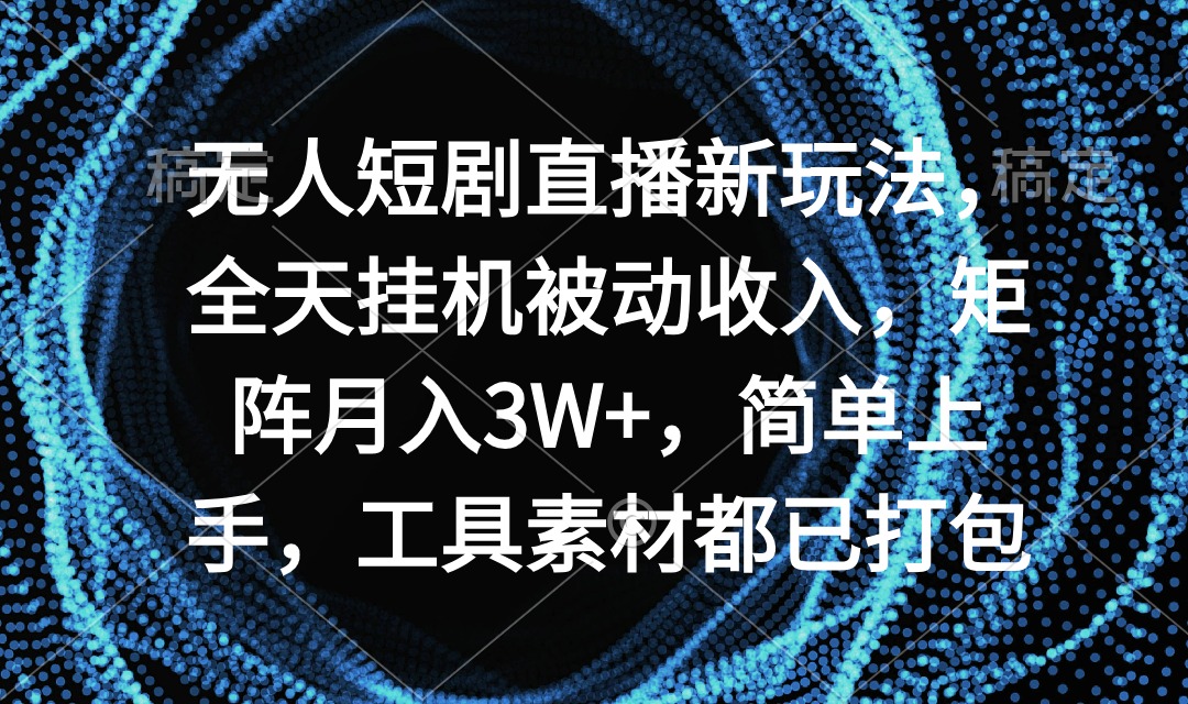 （9144期）无人短剧直播新玩法，全天挂机被动收入，矩阵月入3W+，简单上手，工具素…网赚库-项目库-轻创网-中创网-福缘网-冒泡网-资源之家-魔方项目库网赚库