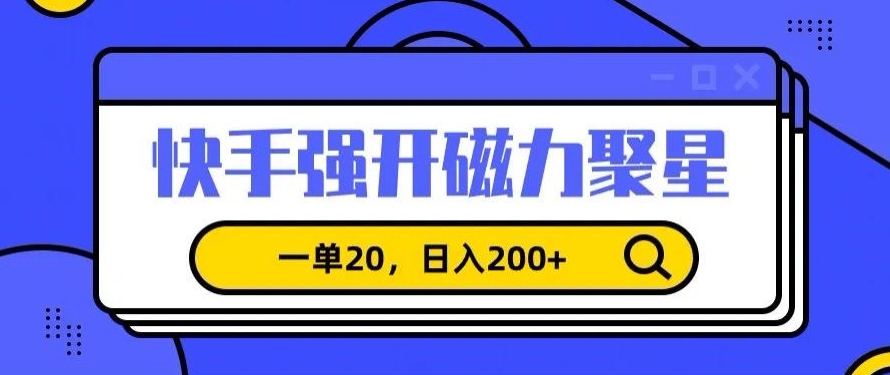 信息差赚钱项目，快手强开磁力聚星，一单20，日入200+网赚库-项目库-轻创网-中创网-福缘网-冒泡网-资源之家-魔方项目库网赚库